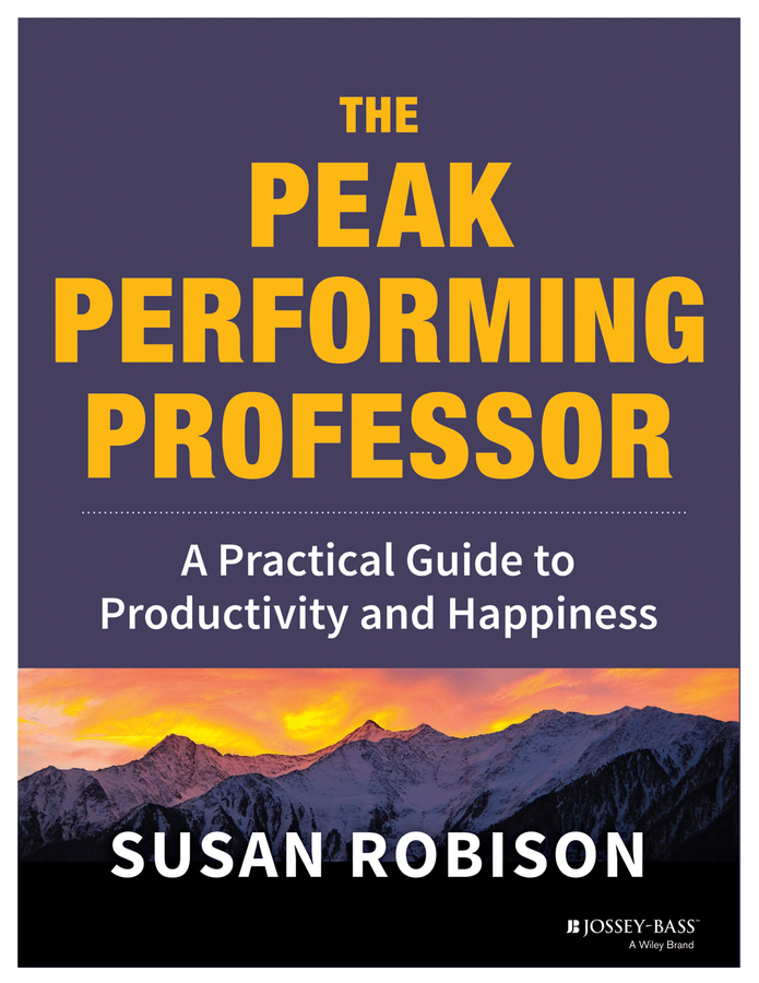 The Peak Performing Professor - A Practical Guide to Productivity and Happiness The Peak Performing Professor - A Practical Guide to Productivity and Happiness